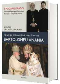 10 ani cu mitropolitul meu, Bartolomeu Anania (1998-2008)