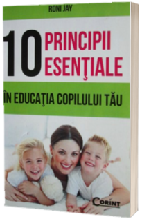 10 principii esentiale in educatia copilului tau