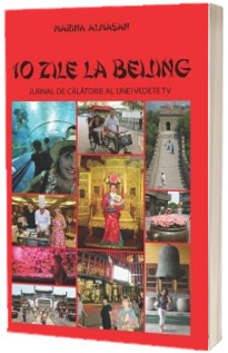 10 zile la Beijing. Jurnal de calatorie al unei vedete tv - Marina Almasan