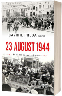 23 august 1944. Adevar si mistificare