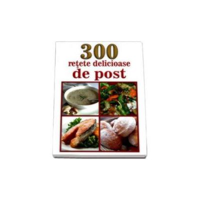 300 retete delicioase de post - Mihaela Enache