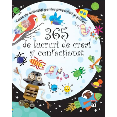 365 de lucruri de creat si confectionat. Carte de activitati pentru prescolari si scolari