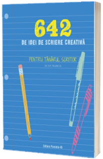 642 de idei de scriere creativa. Pentru tanarul scriitor