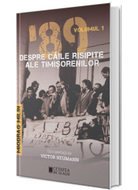 '89 Despre caile risipite ale revolutiei timisorenilor - volumul I