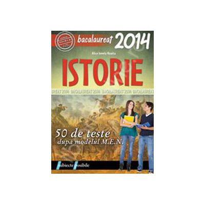 Bacalaureat 2014. Istorie -50 de teste dupa modelul M.E.N