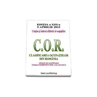 C.O.R. - Clasificarea ocupatiilor din Romania. Actualizata la 5 aprile 2015 - editia a XIII-a