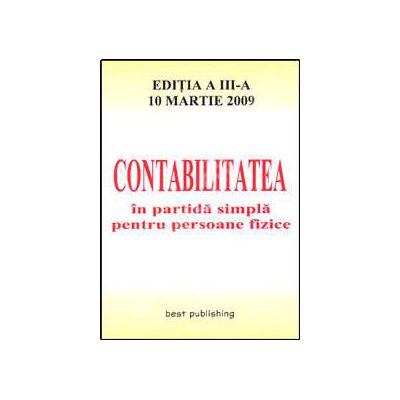 Contabilitatea in partida simpla pentru persoane fizice. Editia a III-a. Actualizata la 10 martie 2009