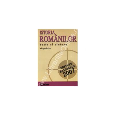 Istoria romanilor. Teste si sinteze pentru Testarea Nationala 2007