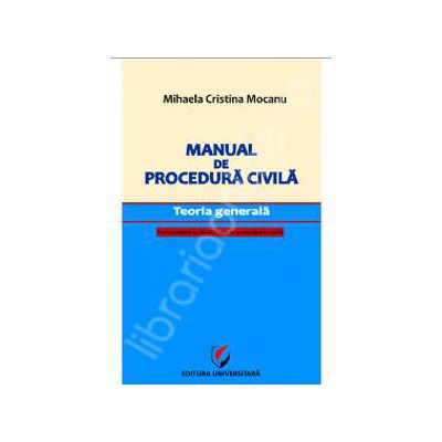 Manual de procedura civila. Teoria generala, cu trimiteri la Noul Cod de procedura civila