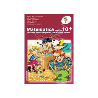 Matematica pentru zece plus. Probleme pentru pregatirea concursurilor scolare clasa a III-a