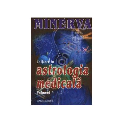 Minerva. Initiere in astrologia medicala Volumul I