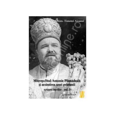 Mitropolitul Antonie Plamadeala si amintirea unei prietenii. Scrisori inedite - Vol.1