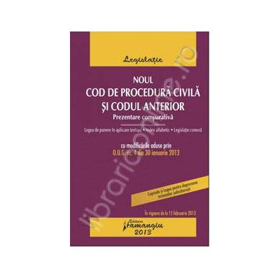 Noul Cod de procedura civila si Codul anterior. Prezentare comparativa in vigoare de la 15 februarie 2013 *** HAMANGIU