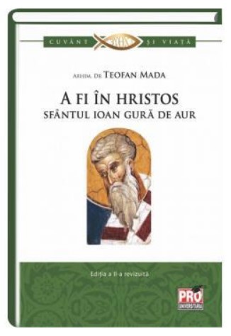 A fi in Hristos Sfantul Ioan Gura de Aur. Editia a II-a revizuita