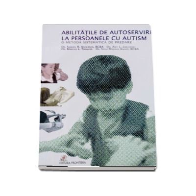 Abilitatile de autoservire la persoanele cu autism. O metoda sistematica de predare - Stephen Anderson