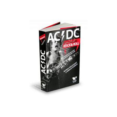 AC/DC Maximum Rock-Roll. Totul despre cea mai mare trupa de rock din lume