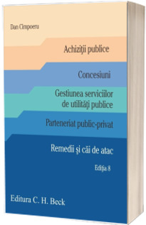 Achizitii publice. Concesiuni. Gestiunea serviciilor de utilitati publice. Parteneriat public-privat. Remedii si cai de atac. Editia 8