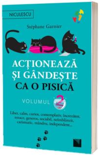 Actioneaza si gandeste ca o pisica. Volumul 2. Liber, calm, curios, contemplativ, increzator, tenace, generos, sociabil, neimblanzit, carismatic, mandru, independent