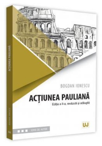 Actiunea pauliana. Editia a II-a, revazuta si adaugita