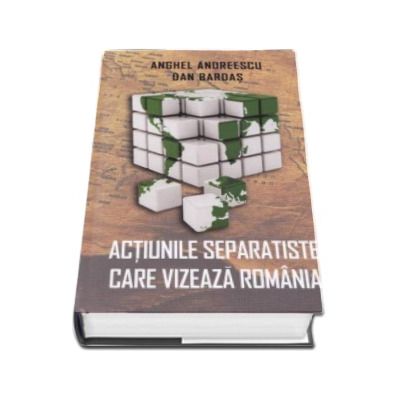 Actiunile separatiste care vizeaza Romania - Anghel Andreescu