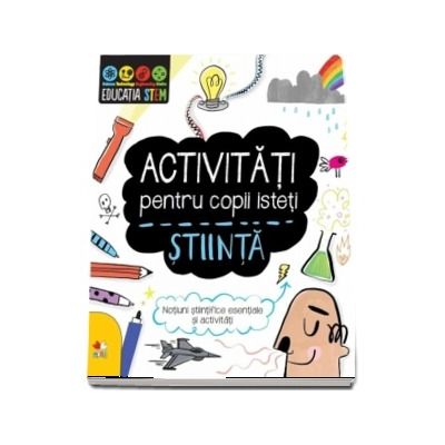 Activitati pentru copii isteti. Stiinta. Notiuni stiintifice esentiale si activitati