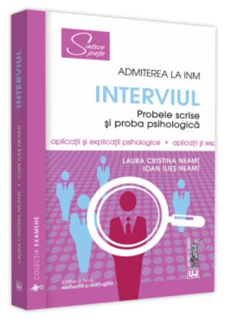 Admiterea la INM - Interviul. Probele scrise si proba psihologica. Editia a IV-a, revazuta si adaugita