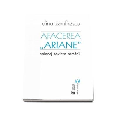 Afacerea Ariane. Spionaj sovieto-roman? - Dinu Zamfirescu