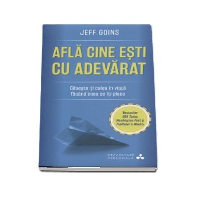 Afla cine esti cu adevarat - Gaseste-ti calea in viata facand ceea ce iti place - Jeff Goins