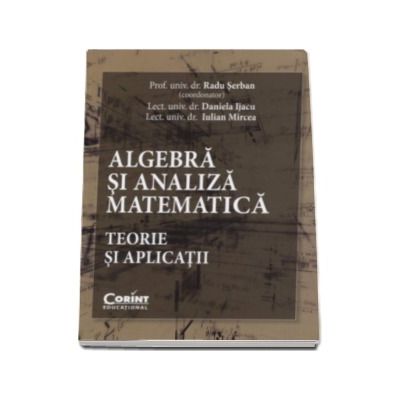 Algebra si analiza matematica - Teorie si aplicatii - Radu Serban
