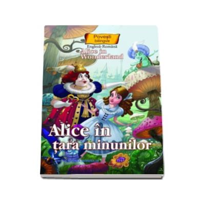 Alice in tara minunilor - Colectia Povesti bilingve (Engleza-Romana)
