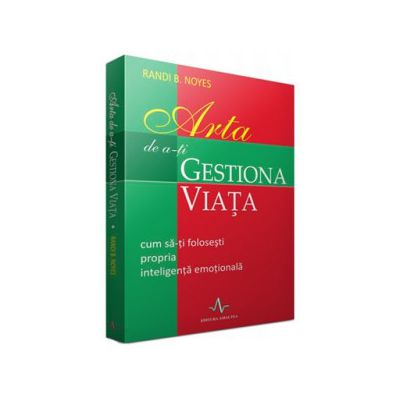 Arta de a-ti gestiona viata (Cum sa-ti folosesti propria inteligenta emotionala)