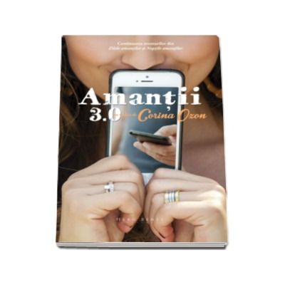 Amantii 3.0 - Continuarea aventurilor din romanele Zilele amantilor si Noptile amantilor (Corina Ozon)