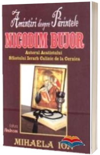 Amintiri despre parintele Nicodim Bujor. Autorul Acatistului Sfantului ierarh Calinic de la Cernica