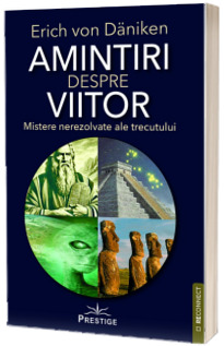 Amintiri despre viitor. Mistere nerezolvate ale trecutului