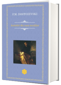 Amintiri din Casa mortilor (Dostoievski, Feodor Mihailovici)