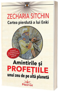 Amintirile si profetiile unui zeu de pe alta planeta - Cartea pierduta a lui Enki