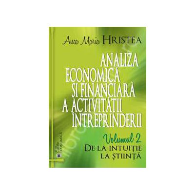 Analiza economica si financiara a activitatii intreprinderii. Volumul 2 - De la intuitie la stiinta