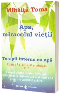 Apa, miracolul vietii. Terapii interne cu apa (Editia a III-a, revizuita si adaugita)