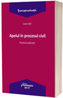 Apelul in procesul civil. Practica judiciara (Uta, Lucia)