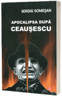 Apocalipsa dupa Ceausescu - Sergiu Somesan