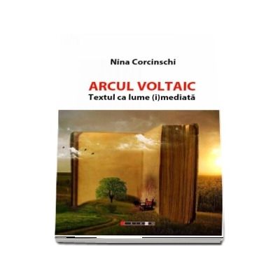 Arcul Voltaic. Textul ca lume (i)mediata - Nina Corcinschi