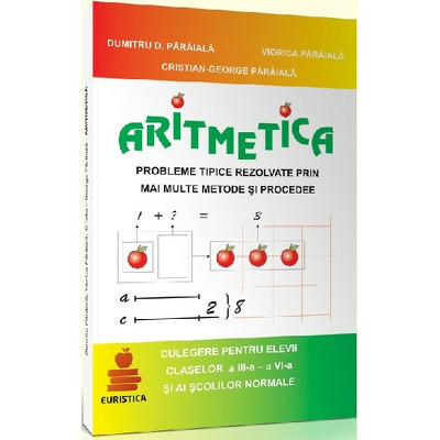 Aritmetica culegere de probleme pentru clasele a III-a si a VI-a. Probleme tipice rezolvate prin mai multe metode si procedee