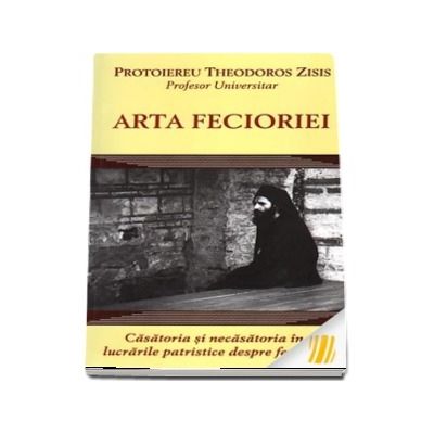 Arta fecioriei. Casatoria si necasatoria in lucrarile patristice despre feciorie