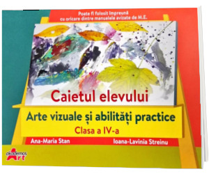 Arte vizuale si abilitati practice. Caietul elevului clasa a IV-a