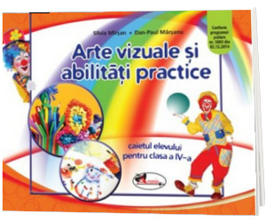 Arte vizuale si abilitati practice. Caietul elevului pentru clasa a IV-a - Silvia Mirsan