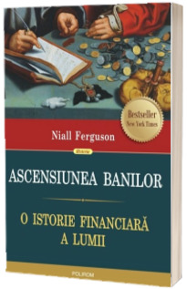 Ascensiunea banilor. O istorie financiara a lumii - Niall Ferguson