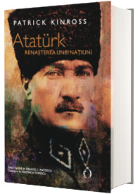 Ataturk. Renasterea unei natiuni