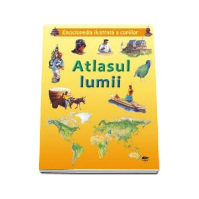 Atlasul lumii - Enciclopedia ilustrata a copiilor