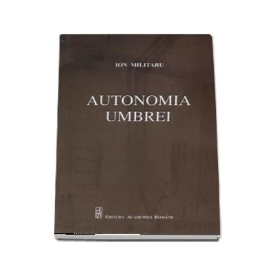 Autonomia umbrei - Ion Militaru