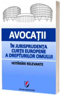 Avocatii in jurisprudenta Curtii Europene a Drepturilor Omului - Hotarari relevante